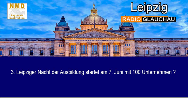 Leipzig - 3. Leipziger Nacht der Ausbildung startet am 7. Juni mit 100 Unternehmen ?